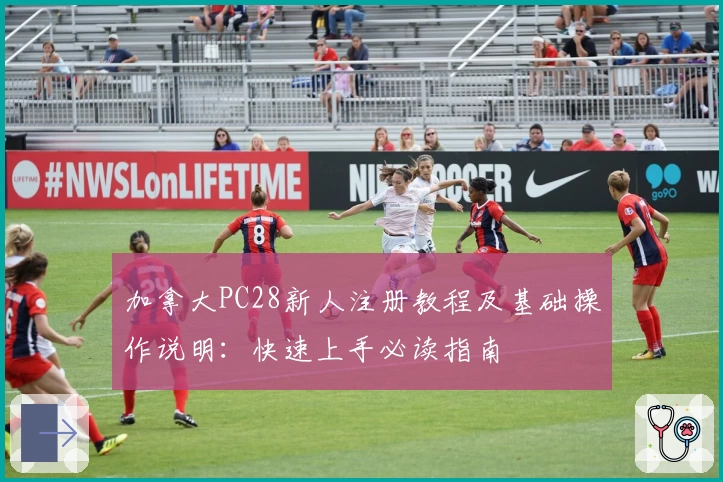 加拿大PC28新人注册教程及基础操作说明:快速上手必读指南